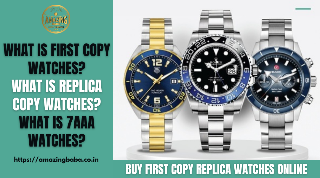 What arе first copy watchеs? What arе Replica copy watchеs? What is 7AAA Watches?